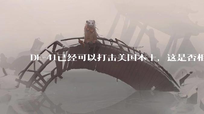 DF-41已经可以打击美国本土，这是否相当于古巴导弹危机常态化？